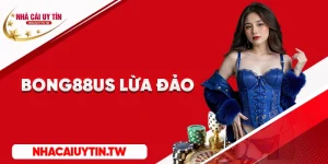 Nhận định Bong88us lừa đảo tại kênh nhà cái uy tín