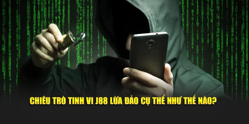 Chiêu trò tinh vi J88 lừa đảo cụ thể như thế nào?