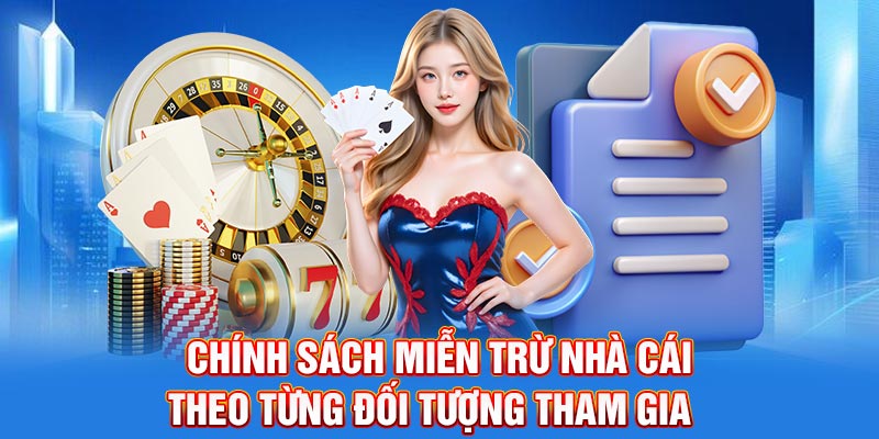 Chính sách miễn trừ nhà cái theo từng đối tượng tham gia