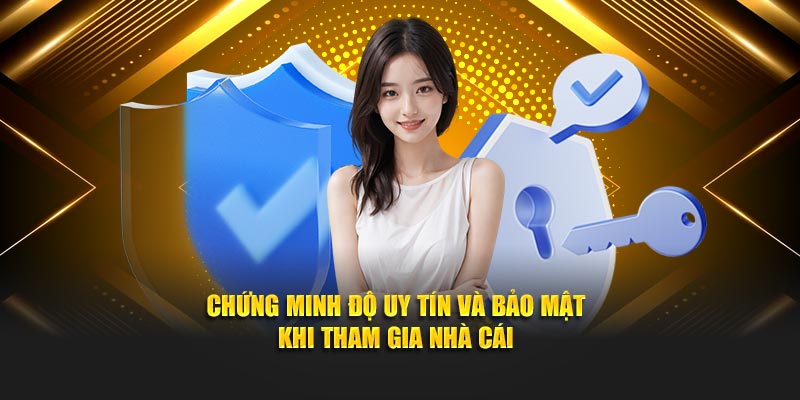 Chứng minh độ uy tín và bảo mật khi tham gia nhà cái