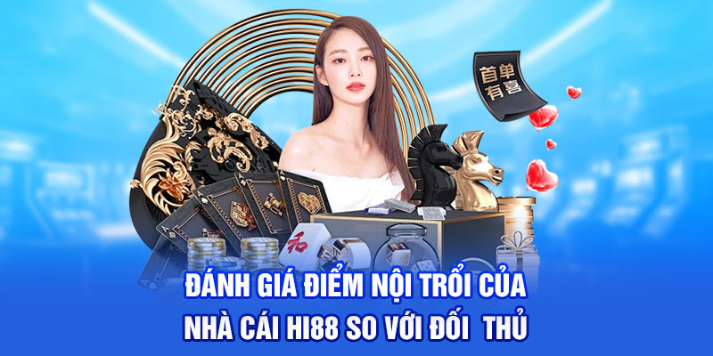 Đánh giá điểm nội trổi của nhà cái Hi88 so với đối thủ