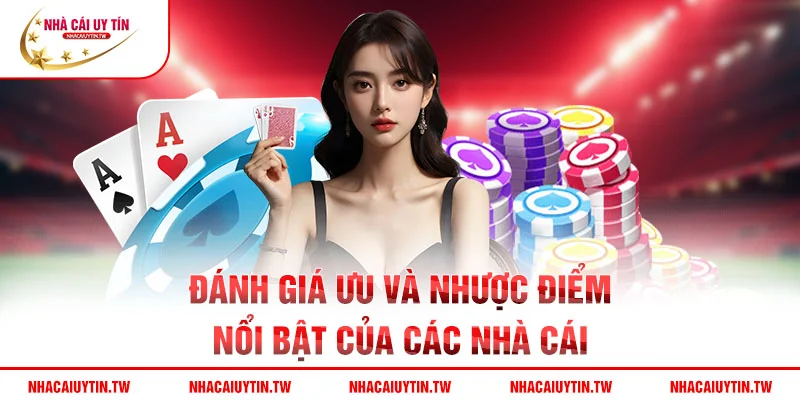 Đánh giá ưu và nhược điểm nổi bật của các nhà cái