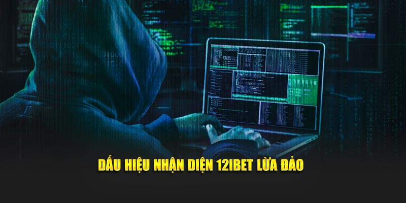 Dấu hiệu nhận diện 12iBet lừa đảo