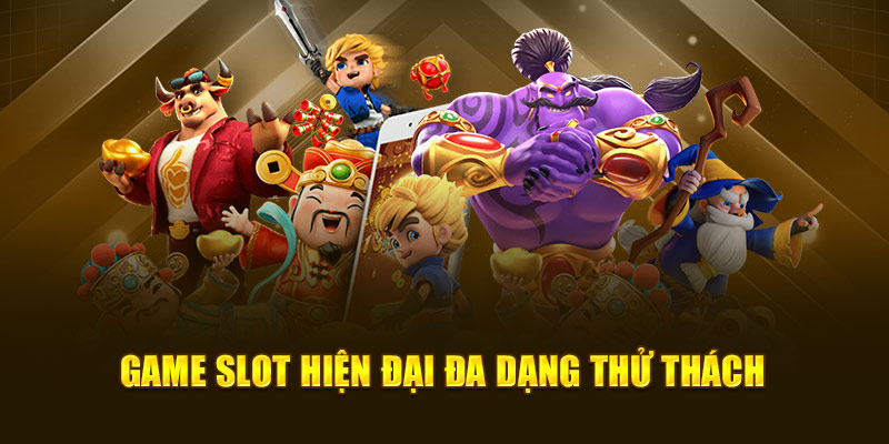 Game slot hiện đại đa dạng thử thách