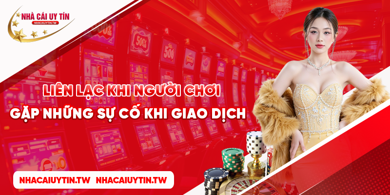 Liên lạc khi người chơi gặp những sự cố khi giao dịch