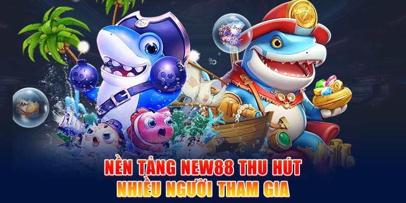 Nền tảng NEW88 thu hút nhiều người tham gia