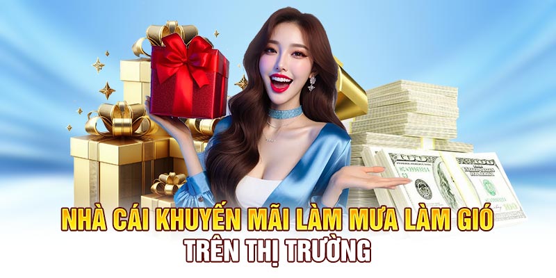 Nhà cái khuyến mãi làm mưa làm gió trên thị trường
