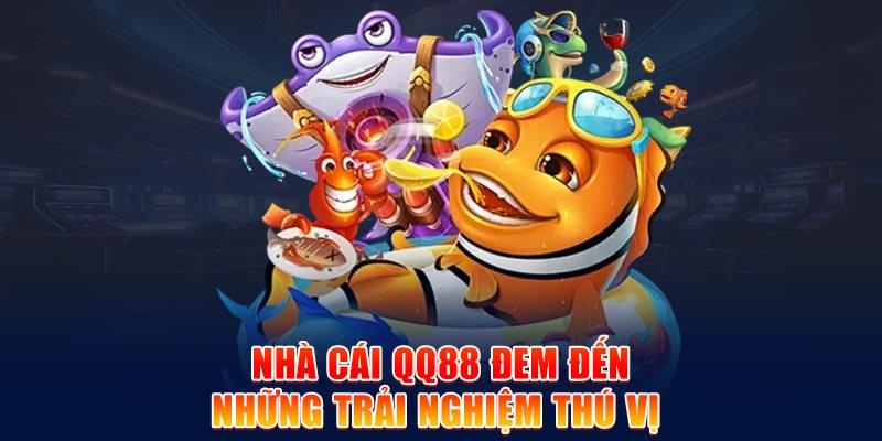 Nhà cái QQ88 đem đến những trải nghiệm thú vị