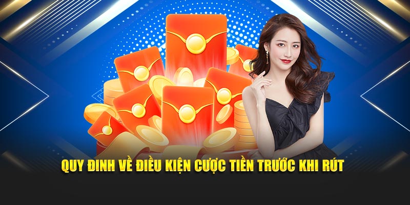 Quy định về điều kiện cược tiền trước khi rút 