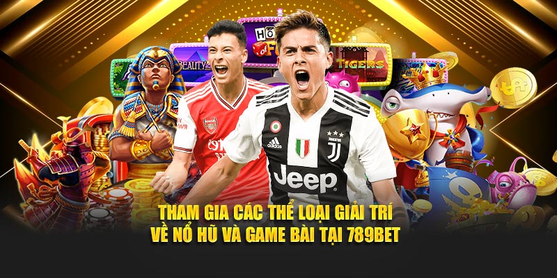Tham gia các thể loại giải trí về nổ hũ và game bài tại 789BET