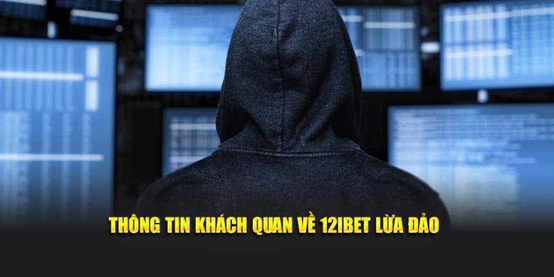 Thông tin khách quan về 12iBet lừa đảo