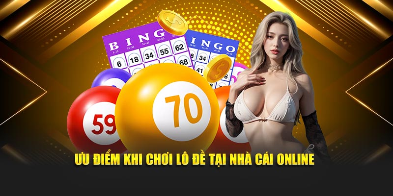 Ưu điểm khi chơi lô đề tại nhà cái online