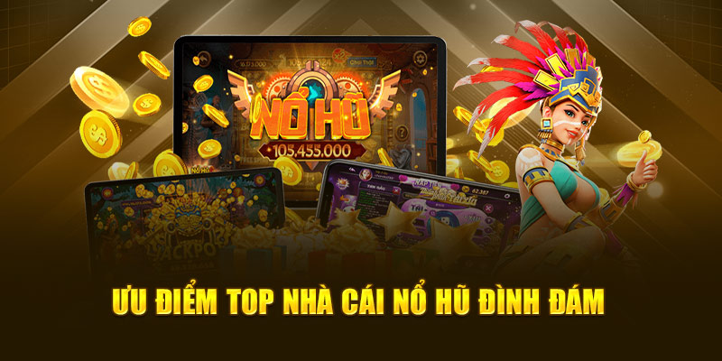 Ưu điểm top nhà cái nổ hũ đình đám