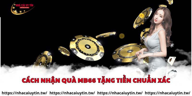 Cách nhận quà MB66 tặng tiền chuẩn xác