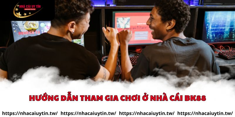 Hướng dẫn tham gia chơi ở nhà cái BK88