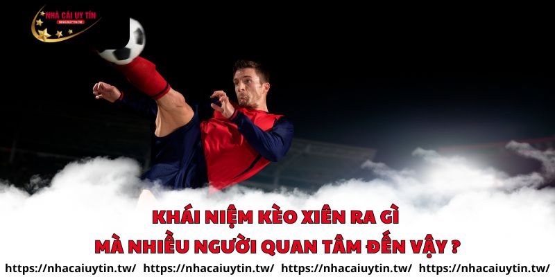Khái niệm kèo xiên ra gì mà nhiều người quan tâm đến vậy ?