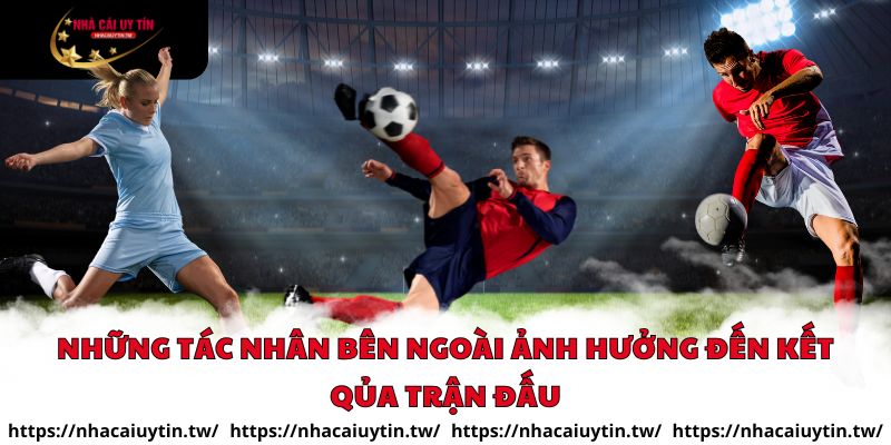 Những tác nhân bên ngoài ảnh hưởng đến kết qủa trận đấu
