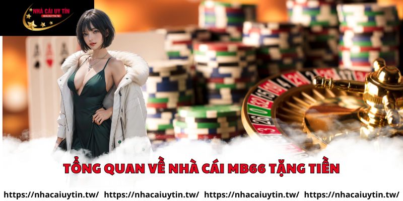 Tổng quan về nhà cái MB66 tặng tiền